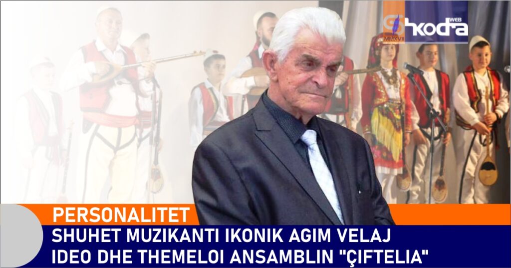 PERSONAZH – Shuhet muzikanti ikonik shkodran Agim Velaj, ideoi dhe themeloi ansamblin e njohur “Çiftelia”…